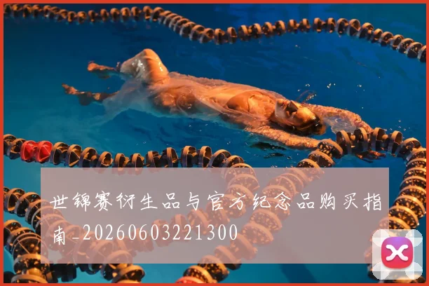 世锦赛衍生品与官方纪念品购买指南_20260603221300