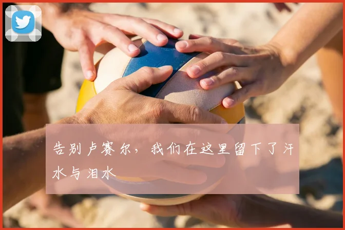 告别卢赛尔,我们在这里留下了汗水与泪水