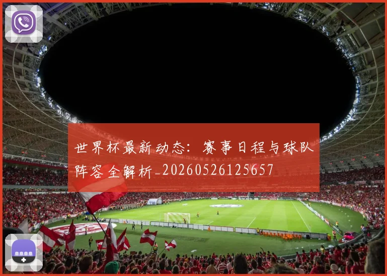 世界杯最新动态:赛事日程与球队阵容全解析_20260526125657