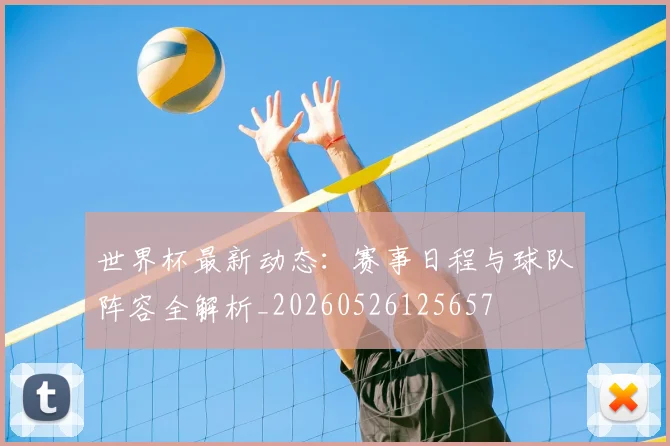 世界杯最新动态:赛事日程与球队阵容全解析_20260526125657